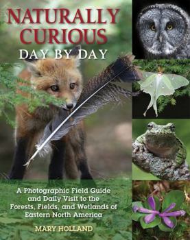 Paperback Naturally Curious Day by Day: A Photographic Field Guide and Daily Visit to the Forests, Fields, and Wetlands of Eastern North America Book