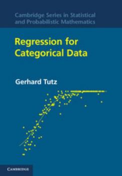 Regression for Categorical Data - Book #34 of the Cambridge Series in Statistical and Probabilistic Mathematics