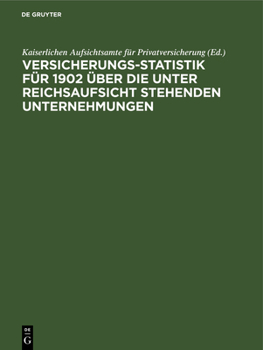 Hardcover Versicherungs-Statistik Für 1902 Über Die Unter Reichsaufsicht Stehenden Unternehmungen [German] Book