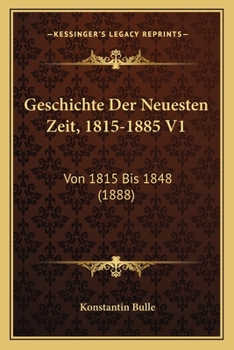 Paperback Geschichte Der Neuesten Zeit, 1815-1885 V1: Von 1815 Bis 1848 (1888) [German] Book