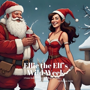 Ellie the Elf's Wild Week: A Funny Innuendo Christmas Book for Adults Secret Santa Gifts, White Elephant Gift, Christmas Parties (Hilariously Naughty Christmas Innuendo Books for Adults)