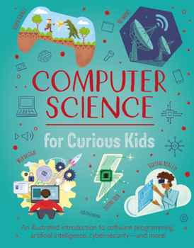 Hardcover Computer Science for Curious Kids: An Illustrated Introduction to Software Programming, Artificial Intelligence, Cyber-Security--And More! Book