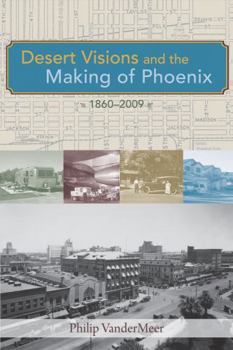 Paperback Desert Visions and the Making of Phoenix, 1860-2009 Book