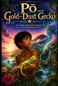 Po and the Gold-Dust Gecko: The Legendary Tale of the Boy Named for Night and the Smallest Keeper of Dawn (Legends of Hawai?i)
