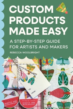 Paperback Custom Products Made Easy: A Step-by-Step Guide for Artists and Makers: From Sourcing to Selling Your First Product Book