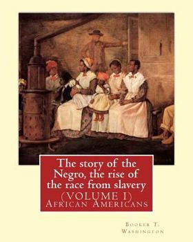 Paperback The story of the Negro, the rise of the race from slavery.By: Booker T. Washington: (VOLUME 1)...Booker Taliaferro Washington (April 5, 1856 - Novembe Book