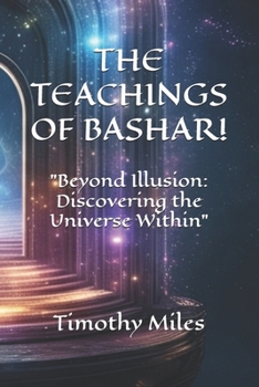THE TEACHINGS OF BASHAR!: "Beyond Illusion: Discovering the Universe Within"