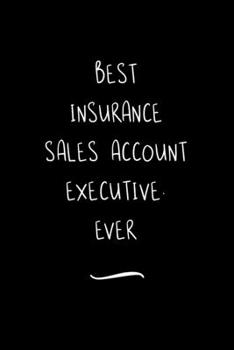 Paperback Best Insurance Sales Account Executive. Ever: Funny Office Notebook/Journal For Women/Men/Coworkers/Boss/Business Woman/Funny office work desk humor/ Book