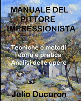 Paperback Manuale del Pittore Impressionista: Tecniche e metodi. Teoria e pratica. Analisi delle opere [Italian] Book