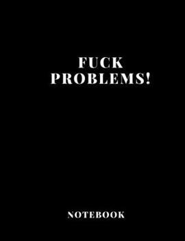 Notebook Fuck Problems! large size A4  (8,5 x 11 in)  110 Blank Pages Journal  for Boys Notes Gift Joke: Notebook funny for  drawing Dairy Journal notes Office work , for men gift fun dirty diary