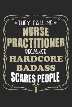 They Call Me Nurse Practitioner Because Hardcore Badass Scares People: Personalized for Women or Men, Personalized Gift | Perfect for anyone working ... Med School Student, Pre Med, College ETC.