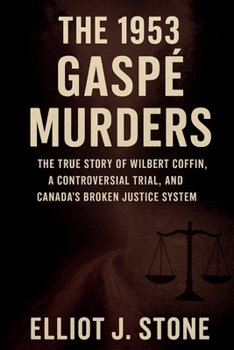 The 1953 Gaspé Murders: The True Story of Wilbert Coffin, a Controversial Trial, and Canada’s Broken Justice System