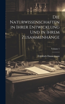 Hardcover Die Naturwissenschaften in Ihrer Entwicklung Und in Ihrem Zusammenhange; Volume 1 [German] Book