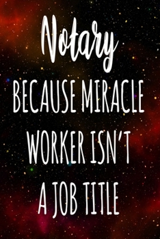 Notary Because Miracle Worker Isn't A Job Title: The perfect gift for the professional in your life - Funny 119 page lined journal!