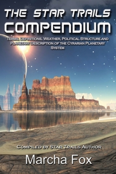 Paperback The Star Trails Compendium: Terms, Definitions, Weather, Political Structure, and Planetary Description of the Cyrarian Planetary System Book