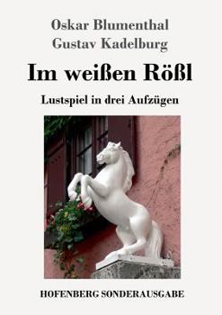 Im weißen Rößl: Lustspiel in drei Aufzügen