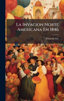 Hardcover La Invacion Norte Americana En 1846 [Spanish] Book