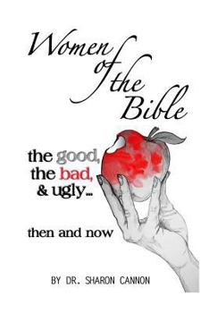 Women of the Bible: The Good, the Bad & Ugly...Then and Now