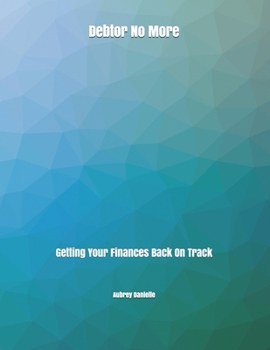 Debtor No More: Getting Your Finances Back On Track