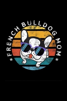 French Bulldog Mom: Womens French Bulldog Mom Frenchie Mama Gifts Dog Lover Pet Owner Journal/Notebook Blank Lined Ruled 6x9 100 Pages