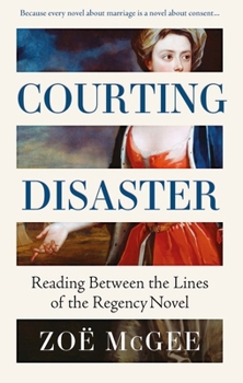 Hardcover Courting Disaster: Reading Between the Lines of the Regency Novel Book