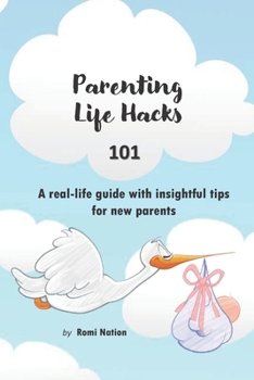 Paperback Parenting Life Hacks 101: A real life guide with insightful tips for new parents Book