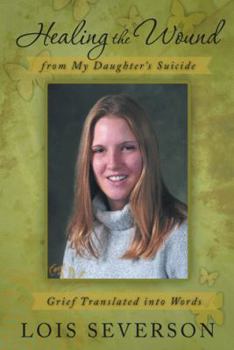 Paperback Healing the Wound from My Daughter's Suicide: Grief Translated Into Words Book