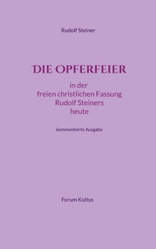 Paperback Die Opferfeier: in der freien christlichen Fassung Rudolf Steiners heute - kommentierte Ausgabe [German] Book