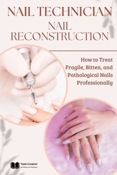 Nail Technician and Nail Reconstruction: How to Treat Fragile, Bitten, and Pathological Nails Professionally (Nail Technology and Nail Reconstruction – Professional Series)
