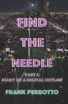 Paperback Find the Needle, Part One: Diary of a Digital Outlaw Book