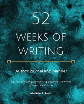 Paperback 52 Weeks of Writing Author Journal and Planner: Get out of your own way and become the writer you're meant to be Book