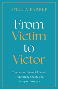 Paperback From Victim to Victor: Conquering Financial Fraud, Overcoming Shame and Emerging Stronger Book