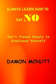 Paperback Always Learn How to Say No: Don't Please People to Displease Yourself Book