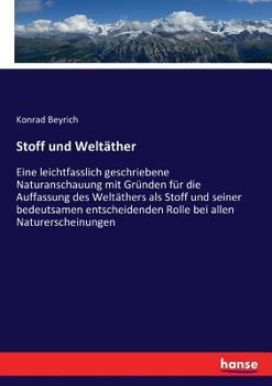Paperback Stoff und Weltäther: Eine leichtfasslich geschriebene Naturanschauung mit Gründen für die Auffassung des Weltäthers als Stoff und seiner bedeutsamen e [German] Book