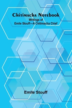 Chitimacha Notebook: Writings of Emile Stouff-A Chitimacha Chief