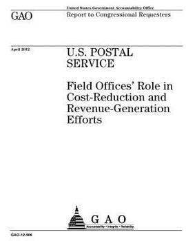 U.S. Postal Service: Field Offices' Role in Cost-Reduction and Revenue-Generation Efforts: Report to Congressional Requesters.