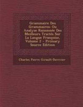 Grammaire Des Grammaires Ou Analyse Raisonnee Des Meilleurs Traites Sur La Langue Francoise, Volume 2