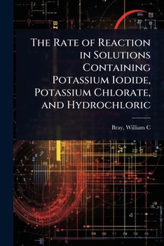 The Rate of Reaction in Solutions Containing Potassium Iodide, Potassium Chlorate, and Hydrochloric