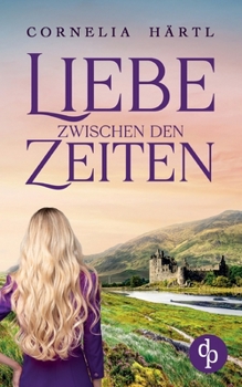 Liebe zwischen den Zeiten: Ein Highland-Zeitreiseroman (German Edition)