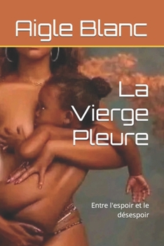 Paperback La Vierge Pleure: Entre l'espoir et le désespoir [French] Book