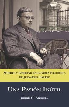 Paperback Una Pasión Inútil: Muerte y libertad en la obra filosófica de Jean-Paul Sartre [Spanish] Book