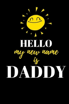 Paperback HELLO my new name is DADDY - NEW DAD JOURNAL: Office Lined Blank Notebook Journal With A Funny Saying On The Outside Book