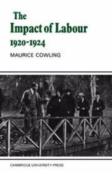 The Impact of Labour 1920-1924: The Beginning of Modern British Politics (Cambridge Studies in the History and Theory of Politics)