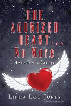 Paperback THE AGONIZED HEART...No More: Abandon Abusers Book
