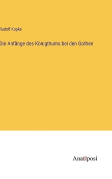 Hardcover Die Anfänge des Königthums bei den Gothen [German] Book