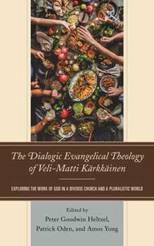 Hardcover The Dialogic Evangelical Theology of Veli-Matti Kärkkäinen: Exploring the Work of God in a Diverse Church and a Pluralistic World Book