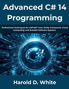 Paperback Advanced C# 14 Programming: Professional Techniques for ASP.NET Core, Entity Framework, Cloud Computing, and Scalable Software Systems (The Complete Developer Series) Book