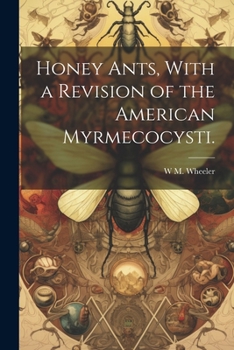 Paperback Honey Ants, With a Revision of the American Myrmecocysti. Book