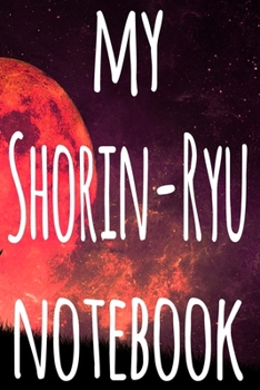 My Shorin-Ryu Notebook: The perfect way to record your martial arts progression - 6x9 119 page lined journal!