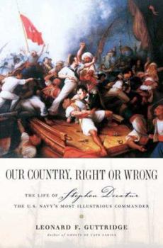 Hardcover Our Country, Right or Wrong: The Life of Stephen Decatur, the U.S. Navy's Most Illustrious Commander Book